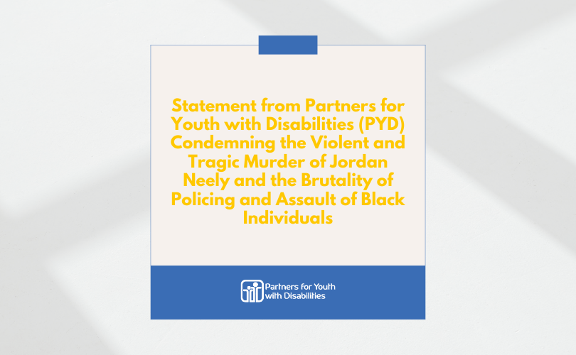 Statement from Partners for Youth with Disabilities (PYD) Condemning the Violent and Tragic Murder of Jordan Neely and the Brutality of Policing and Assault of Black Individuals